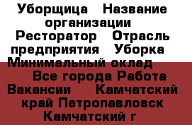 Уборщица › Название организации ­ Ресторатор › Отрасль предприятия ­ Уборка › Минимальный оклад ­ 8 000 - Все города Работа » Вакансии   . Камчатский край,Петропавловск-Камчатский г.